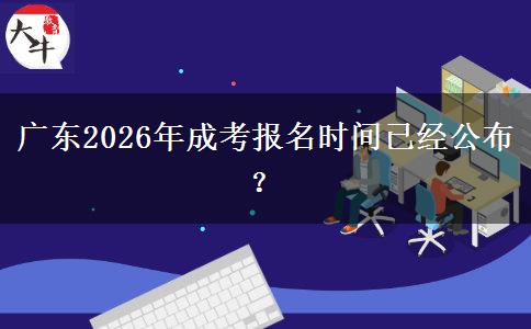 广东2026年成考报名时间已经公布？