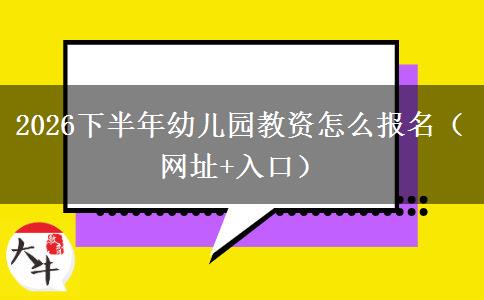 2026下半年幼儿园教资怎么报名（网址+入口）