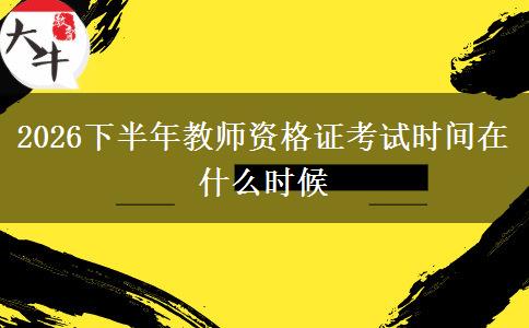 2026下半年教师资格证考试时间在什么时候