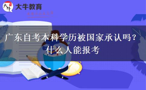 广东自考本科学历被国家承认吗？什么人能报考