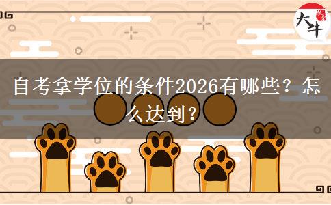 自考拿学位的条件2026有哪些？怎么达到？