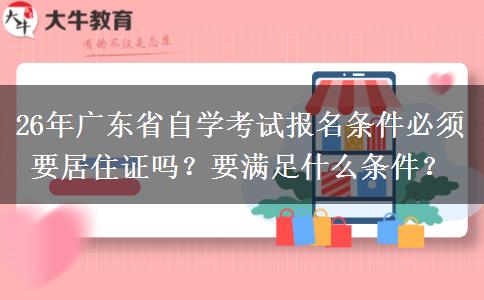 26年广东省自学考试报名条件必须要居住证吗？要满足什么条件？