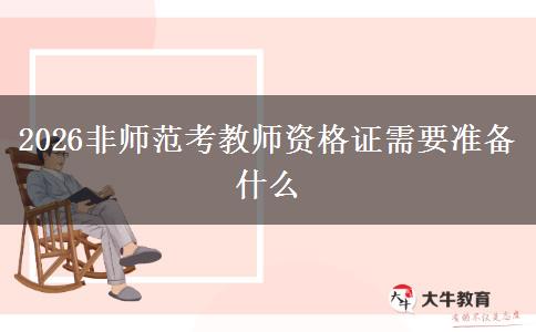 2026非师范考教师资格证需要准备什么