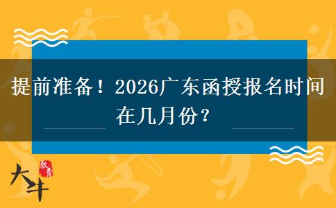 提前准备！2026广东函授报名时间在几月份？