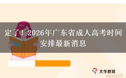 定了！2026年广东省成人高考时间安排最新消息