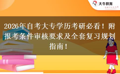 2026年自考大专学历考研必看！附报考条件审核要求及全套复习规划指南！