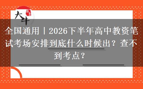全国通用｜2026下半年高中教资笔试考场安排到底什么时候出？查不到考点？