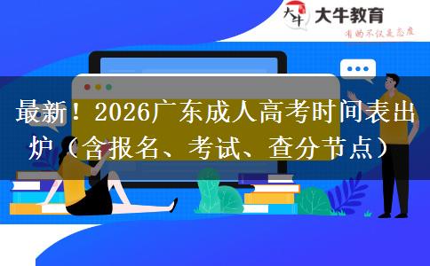 最新！2026广东成人高考时间表出炉（含报名、考试、查分节点）