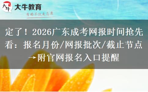 定了！2026广东成考网报时间抢先看：报名月份/网报批次/截止节点→附官网报名入口提醒