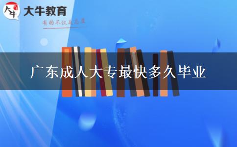 广东成人大专最快多久毕业