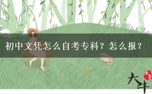 初中文凭怎么自考专科？怎么报？