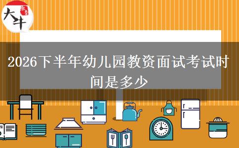 2026下半年幼儿园教资面试考试时间是多少