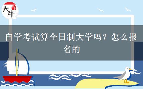 自学考试算全日制大学吗？怎么报名的