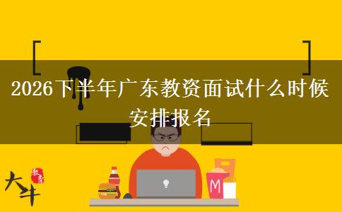 2026下半年广东教资面试什么时候安排报名
