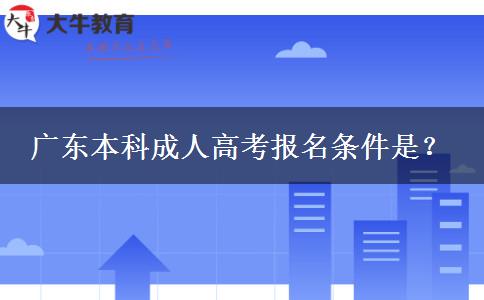 广东本科成人高考报名条件是？