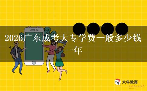 2026广东成考大专学费一般多少钱一年