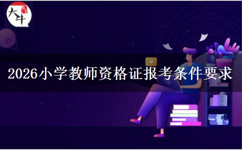 2026小学教师资格证报考条件要求