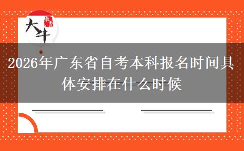 2026年广东省自考本科报名时间具体安排在什么时候