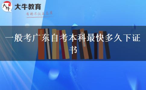一般考广东自考本科最快多久下证书