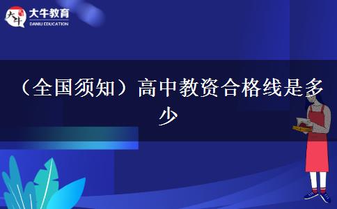 （全国须知）高中教资合格线是多少