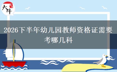 2026下半年幼儿园教师资格证需要考哪几科