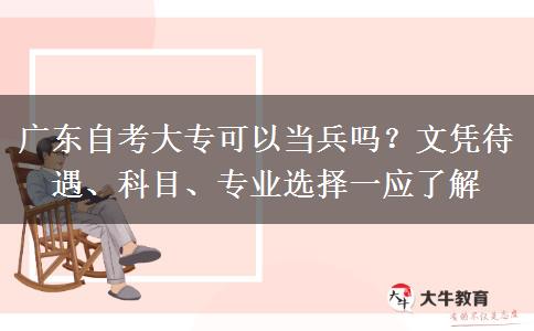 广东自考大专可以当兵吗？文凭待遇、科目、专业选择一应了解