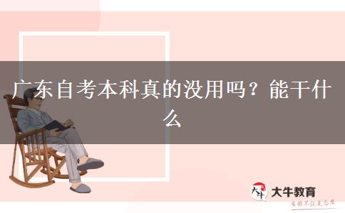 广东自考本科真的没用吗？能干什么