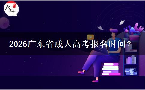 2026广东省成人高考报名时间？