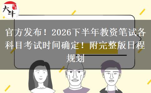 官方发布！2026下半年教资笔试各科目考试时间确定！附完整版日程规划