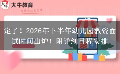 定了！2026年下半年幼儿园教资面试时间出炉！附详细日程安排