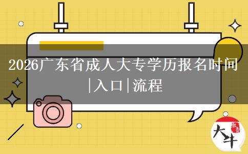 2026广东省成人大专学历报名时间|入口|流程