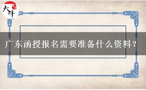 广东函授报名需要准备什么资料？