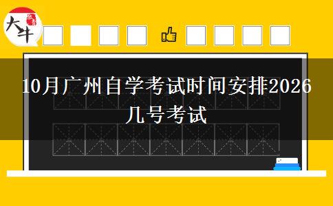 10月广州自学考试时间安排2026 几号考试