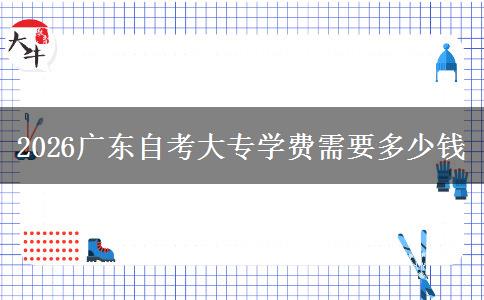 2026广东自考大专学费需要多少钱