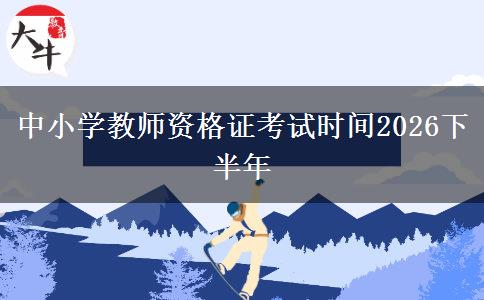 中小学教师资格证考试时间2026下半年