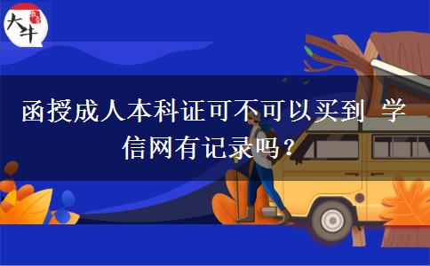 函授成人本科证可不可以买到 学信网有记录吗？