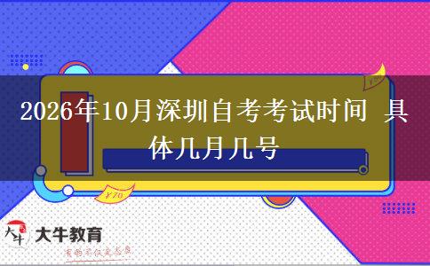 2026年10月深圳自考考试时间 具体几月几号