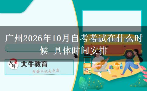 广州2026年10月自考考试在什么时候 具体时间安排