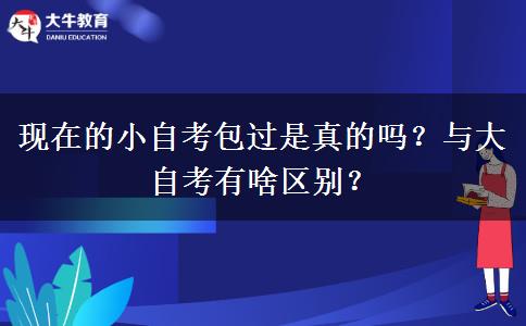 现在的小自考包过是真的吗？与大自考有啥区别？