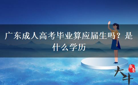 广东成人高考毕业算应届生吗？是什么学历