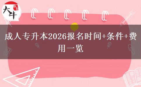 成人专升本2026报名时间+条件+费用一览