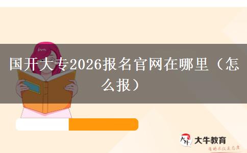 国开大专2026报名官网在哪里（怎么报）