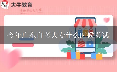 今年广东自考大专什么时候考试