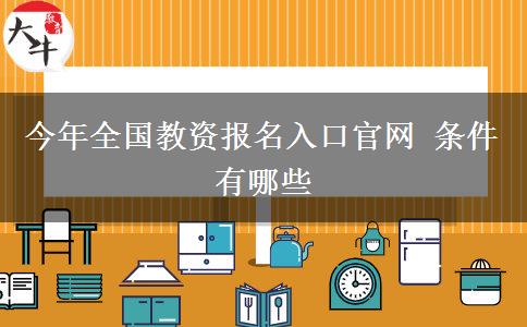 今年全国教资报名入口官网 条件有哪些