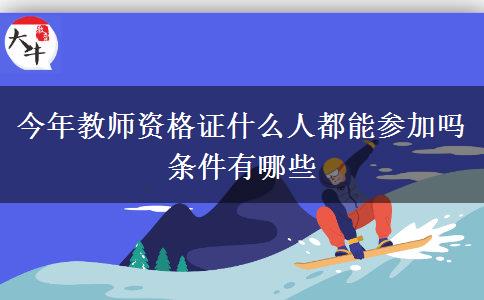 今年教师资格证什么人都能参加吗 条件有哪些