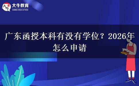广东函授本科有没有学位？2026年怎么申请