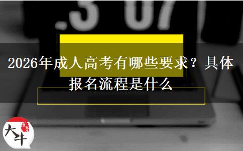 2026年成人高考有哪些要求？具体报名流程是什么