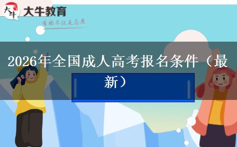 2026年全国成人高考报名条件(最新) 2026年全国成人高考报名条件(最新)