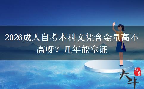 2026成人自考本科文凭含金量高不高呀？几年能拿证