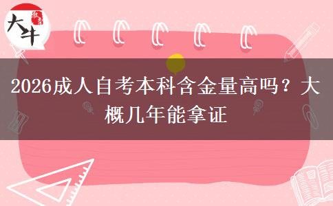 2026成人自考本科含金量高吗？大概几年能拿证